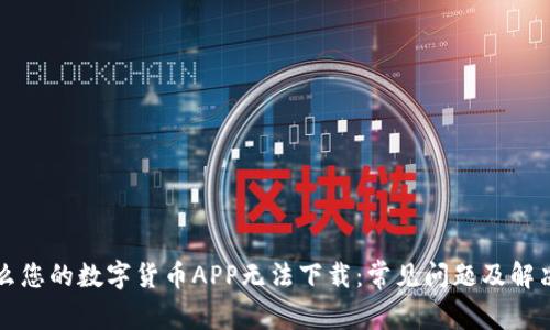 为什么您的数字货币APP无法下载：常见问题及解决方案