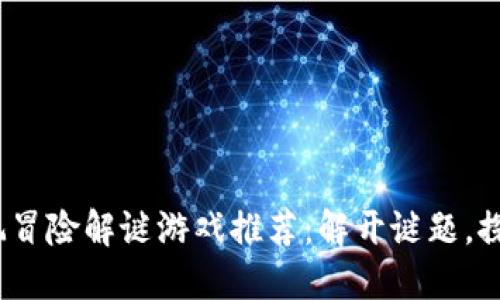 2023年必玩冒险解谜游戏推荐：解开谜题，探索未知世界