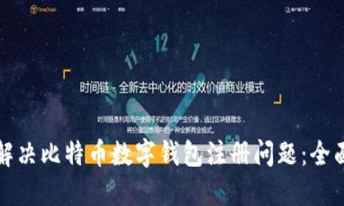 如何解决比特币数字钱包注册问题：全面指南