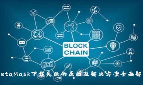 MetaMask下载失败的原因及解决方案全面解析