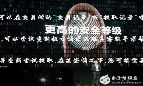 在数字货币交易中，USDT（Tether）是最受欢迎的稳定币之一，然而，用户有时会面临无法提取USDT的情况。下面将详细探讨这个问题。

USDT无法提取的常见原因

首先，了解USDT无法提取的原因是一项重要的工作。这种情况可能由于技术问题、用户操作错误或更大的市场因素引起。以下是一些常见的原因：

1. **账户验证和安全审查：**
   许多交易所在用户提取资产时会进行严格的身份验证。如果您的账户尚未完成KYC（Know Your Customer）审查，您将无法提取USDT。此外，部分交易平台可能会在检测到异常活动时冻结账户，以保护用户资产。用户在尝试提取前应确保所有的身份验证步骤都已完成。

2. **网络问题：**
   USDT是基于区块链技术的资产，提取操作受到网络条件的影响。如果区块链网络出现拥堵或故障，提取操作可能会受到延迟。此外，用户的网络连接问题也可能导致提取请求未能成功送达交易所。

3. **交易所政策和限制：**
   有些交易平台可能会对提取设定特定的限制，例如每日提取上限、交易量要求等。如果您未满足这些条件，则无法提取资产。另外，在一些特殊情况下，比如平台维护或升级，提取功能也可能会暂时关闭。

4. **硬币兼容性问题：**
   在不同的区块链平台上，USDT可以以不同的形式存在，例如在Ethereum上是ERC20代币，而在Tron上是TRC20代币。如果您尝试提取到不支持USDT的区块链地址，提取请求将会失败。

USDT提取前的注意事项

为避免提取过程中的问题，用户在开始提取USDT之前应做好充分的准备。以下是一些建议：

1. **确认账户状态：**
   确保您的交易所账户处于正常状态。检查是否完成了所需的验证步骤，并且没有任何未处理的通知。

2. **检查网络状态：**
   在计划提取USDT之前，可以先访问相关的区块链浏览器，查看网络的状态和任何可能的故障或拥堵情况。

3. **了解提取限制：**
   熟悉所使用的交易平台的提取政策和限制，特别是关于最低提取金额以及是否存在每日提取上限。

4. **确认钱包地址：**
   在提取之前仔细检查您输入的钱包地址，以确保兼容性，避免因操作失误导致的资产损失。

如果USDT提不出来，该如何解决？

如果面对USDT无法提取的情况，用户可以采取以下步骤进行解决：

1. **联系客服支持：**
   大多数交易所提供客户支持服务。如果您遇到问题，及时联系客服可以获得详细的解决方案。客服可能会要求您提供截图或相关信息，以加快处理您的请求。

2. **查看平台公告：**
   很多时候，交易所会在其官方网站或社交媒体上发布维护或系统故障的公告。检查这些来源的信息，有时可以找到影响提取的原因。

3. **用户社区和论坛：**
   在数字货币领域，有很多用户社区和论坛，您可以在这些平台获取更多的解决方案或了解其他用户的经历，可能会对您有所帮助。

4. **耐心等待：**
   如果问题由于技术原因导致，可以考虑耐心等待。通常交易所会在故障排除后恢复正常服务。

总结

USDT作为一种流行的稳定币，在数字货币市场中扮演着重要角色。然而，用户在提取时面临的问题并不少见。通过理解提不出来的原因、注意在提取过程中需要遵循的事项以及如何解决问题，用户可以更好地管理他们的数字资产，确保资金安全和流动性。

常见问题解答

1. **USDT提取多久可以到账？**
   大多数情况下，USDT的提取在确认区块链网络的交易后的几分钟至几个小时内到账。然而，真正到账的时间可能会受到网络状态和交易所处理速度的影响。有时，因网络拥堵可能会延迟到账，因此用户应保持耐心。

2. **如何确认我是否成功提交了提取请求？**
   交易所通常会在您成功提交提取请求后向您发送电子邮件确认，并在您的账户界面中显示提取请求的状态。您可以在交易所的“交易记录”或“提取记录”中查看相关信息，以确认提现状态。

3. **在提取过程中遇到错误怎么办？**
   如果在提取过程中收到错误信息，首先要仔细阅读错误提示，并根据提示进行相应的操作。如果错误信息不明确，可以尝试重新提交请求或联系客服寻求帮助。

4. **如果提取失败，资金是否会丢失？**
   通常情况下，如果提取失败，您的资金不会丢失，而是会留在您的交易所账户中。建议尽快确认提取失败的原因，并重新尝试提取。在某些情况下，您可能需要联系客服以确认资金的状态和解决方案。

通过对这些问题的深入探讨，用户可以更有效地应对USDT提取中的各种问题，确保他们的投资安全与准确。