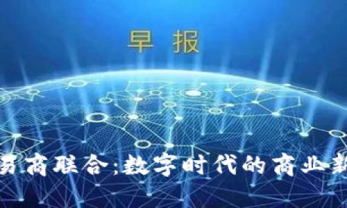 探索易商联合：数字时代的商业新生态