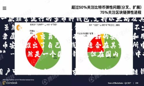 在中国，常用的区块链钱包有几个知名的名称，包括但不限于：

1. **imToken** - 一款非常流行的多币种钱包，支持以太坊及其代币，用户界面友好。
2. **Coinbase** - 虽然最初是国外钱包，但在中国地区也有不少用户。
3. **火币钱包** - 隶属于火币交易所，具有比较好的安全性和用户体验。
4. **币安钱包** - 币安也推出了自己的钱包，适合在其交易所中进行的用户。
5. **Trust Wallet** - 虽然是一个国际钱包，但在国内用户中也很受欢迎。

这些钱包各有特色，用户可以根据自己的需求选择合适的区块链钱包。