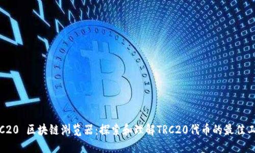 TRC20 区块链浏览器：探索和理解TRC20代币的最佳工具