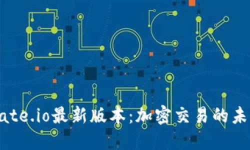 掌握Gate.io最新版本：加密交易的未来之钥