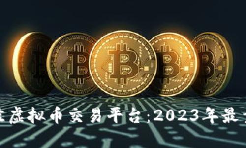 : 选择最佳虚拟币交易平台：2023年最靠谱的选择