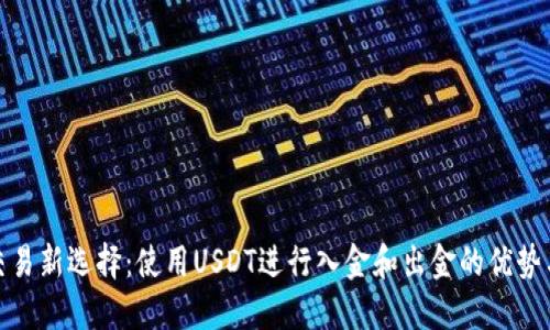 外汇交易新选择：使用USDT进行入金和出金的优势与策略