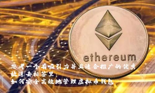 思考一个有吸引力并且适合推广的优秀  
放进去标签里：  
如何安全高效地管理虚拟币钱包