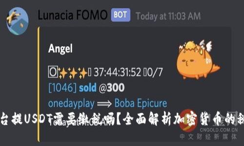 交易平台提USDT需要缴税吗？全面解析加密货币的税务问题