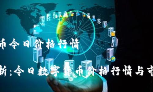 数字货币今日价格行情

全面解析：今日数字货币价格行情与市场动态