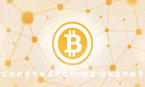 安全高效的卖号交易平台APP推荐|轻松实现账号变现