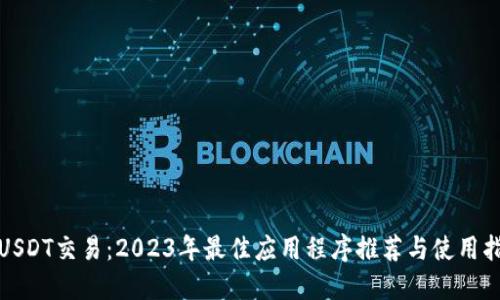 : USDT交易：2023年最佳应用程序推荐与使用指南
