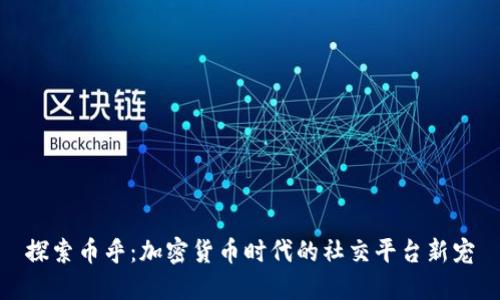 探索币乎：加密货币时代的社交平台新宠