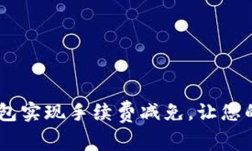 如何通过UPay钱包实现手续费减免，让您的资金管理更轻松