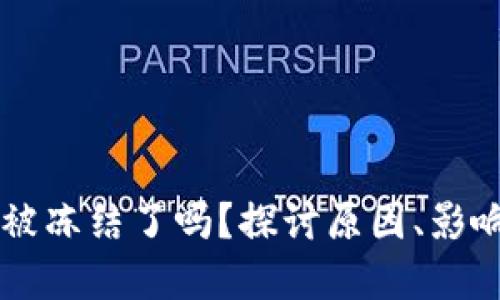 区块链钱包被冻结了吗？探讨原因、影响及解冻方法