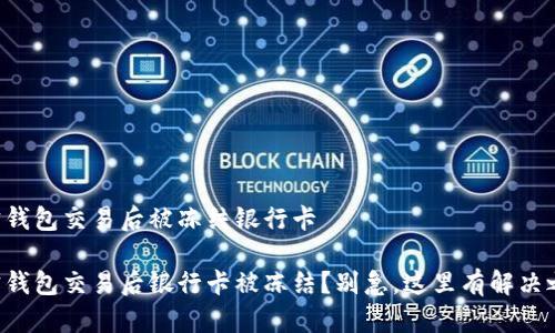 购宝钱包交易后被冻结银行卡

购宝钱包交易后银行卡被冻结？别急，这里有解决之道！