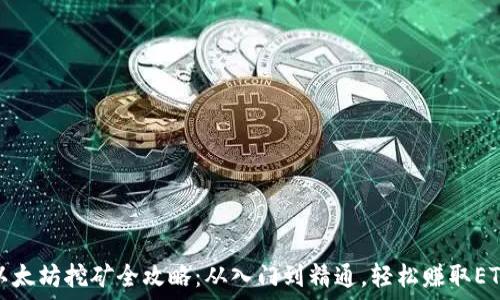  
以太坊挖矿全攻略：从入门到精通，轻松赚取ETH