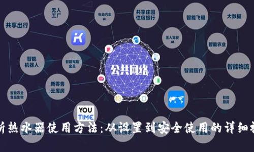 全面解析热水器使用方法：从设置到安全使用的详细视频教程