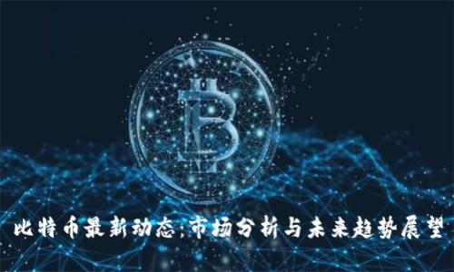 比特币最新动态：市场分析与未来趋势展望