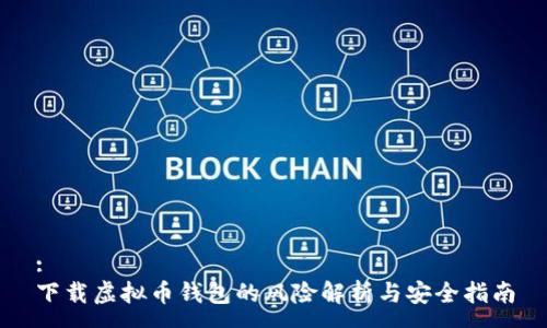 :
下载虚拟币钱包的风险解析与安全指南