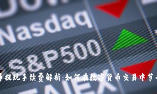 虚拟币提现手续费解析：如何在数字货币交易中节省成本