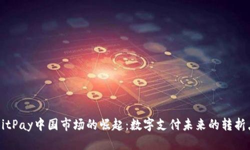 BitPay中国市场的崛起：数字支付未来的转折点