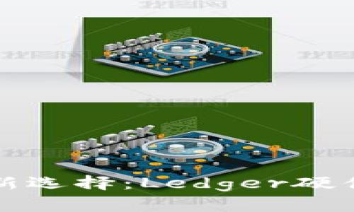 保护资产安全的新选择：Ledger硬件钱包的全面分析