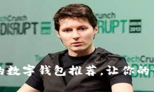 十大最安全的数字钱包推荐，让你的资产更有保障