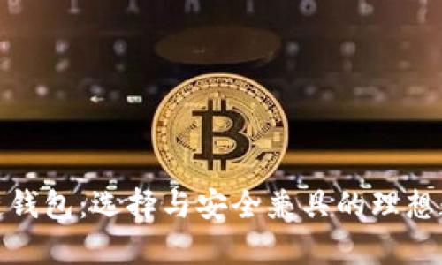 最适合你的区块链钱包：选择与安全兼具的理想数字资产存储方案